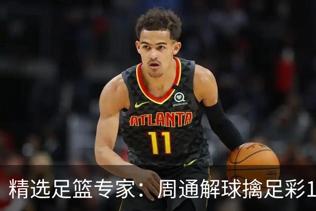 精选足篮专家：周通解球擒足彩113万 云飞红11连红